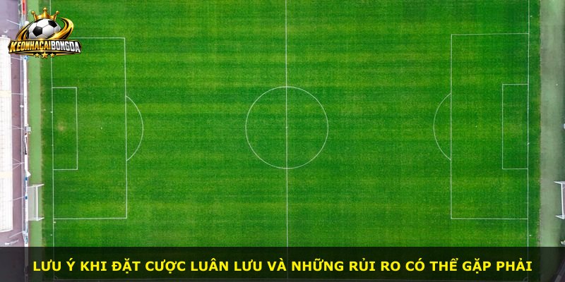 Lưu ý khi đặt cược luân lưu và những rủi ro có thể gặp phải