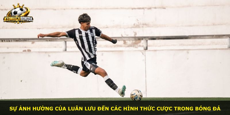 Sự ảnh hưởng của luân lưu đến các hình thức cược trong bóng đá