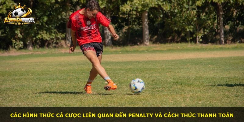 Các hình thức cá cược liên quan đến penalty và cách thức thanh toán