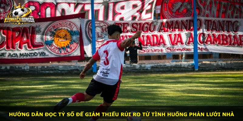 Hướng dẫn đọc tỷ số để giảm thiểu rủi ro từ tình huống phản lưới nhà