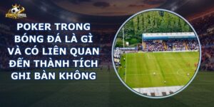Poker Trong Bóng Đá Là Gì