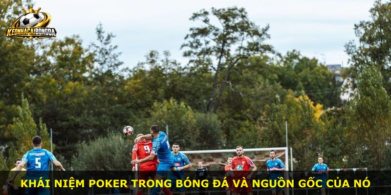 Khái niệm poker trong bóng đá và nguồn gốc của nó