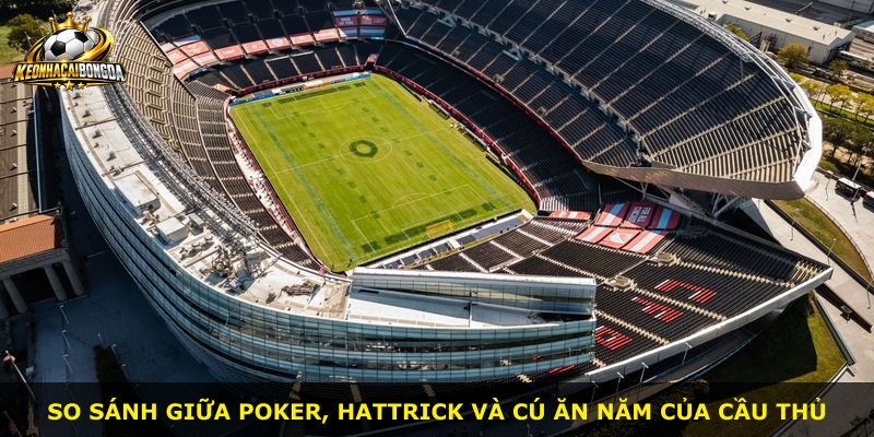 So sánh giữa poker, hattrick và cú ăn năm của cầu thủ