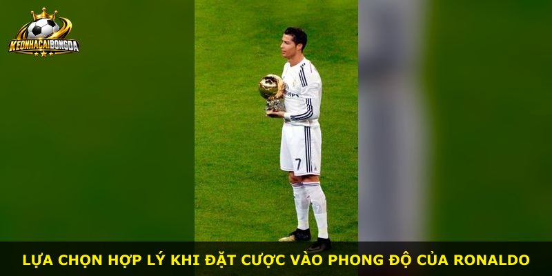 Lựa chọn hợp lý khi đặt cược vào phong độ của Ronaldo