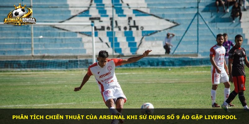 Phân tích chiến thuật của Arsenal khi sử dụng số 9 ảo gặp Liverpool