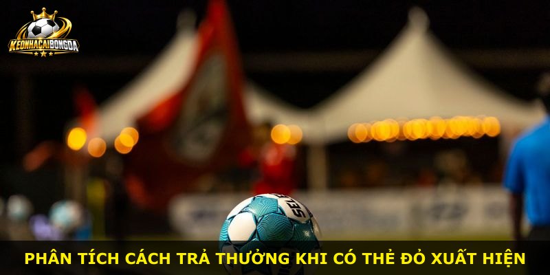 Phân tích cách trả thưởng khi có thẻ đỏ xuất hiện