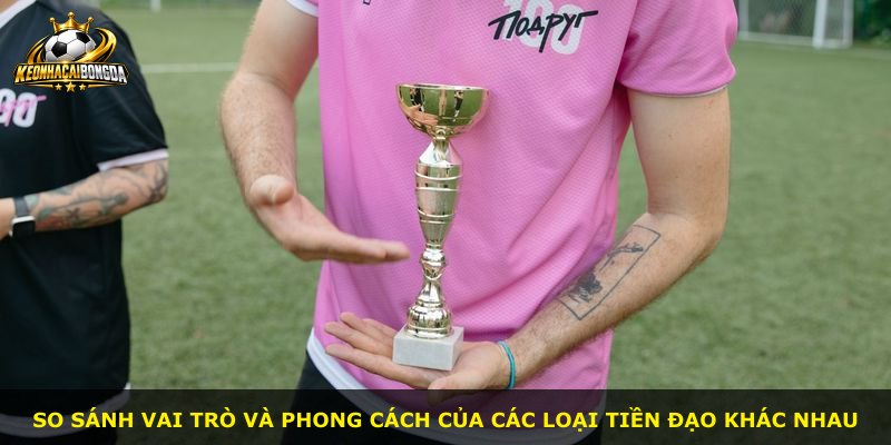 So sánh vai trò và phong cách của các loại tiền đạo khác nhau