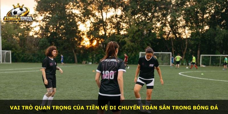 Vai trò quan trọng của tiền vệ di chuyển toàn sân trong bóng đá