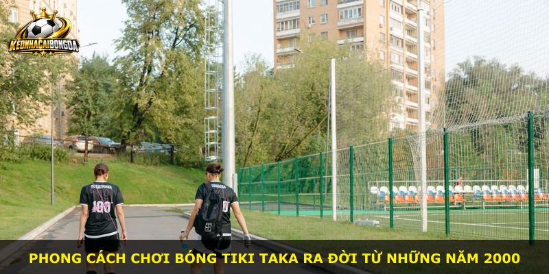 Phong cách chơi bóng Tiki Taka ra đời từ những năm 2000