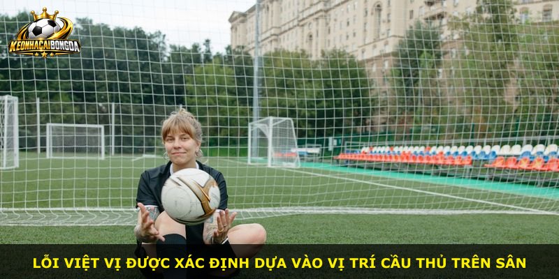 Lỗi việt vị được xác định dựa vào vị trí cầu thủ trên sân